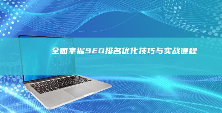 全面掌握SEO排名优化技巧与实战课程